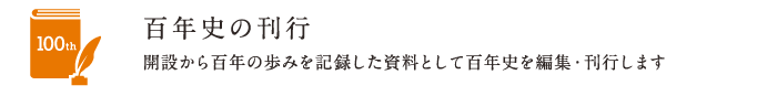 百年史の刊行 | 開設から百年の歩みを記録した資料として百年史を編集・刊行します